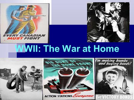 WWII: The War at Home. Total War A war fought w/ no limits put on the resources used to achieve victory By 1942, Canada was committed to a policy of “Total.