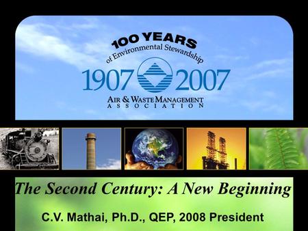 The Second Century: A New Beginning C.V. Mathai, Ph.D., QEP, 2008 President.