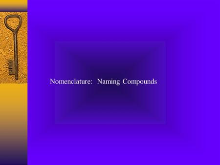Nomenclature: Naming Compounds. Ionic Compounds  Formed when electrons are transferred from the less electronegative atom (Na) to the more electronegative.