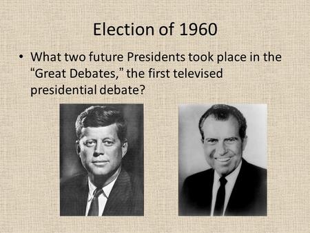 Election of 1960 What two future Presidents took place in the “Great Debates,” the first televised presidential debate?