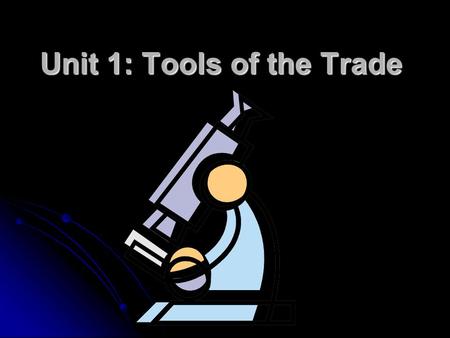 Unit 1: Tools of the Trade. I. What is Science? A. What is it to you? What is it to me? What is it to the text book? A. What is it to you? What is it.