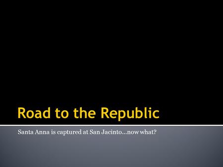 Santa Anna is captured at San Jacinto…now what?.  Happening at the same time as the Battle of the Alamo  2 nd meeting of the Consultation  1 st Consultation.