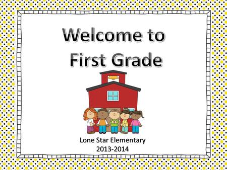 Lone Star Elementary 2013-2014. 2013-2014 8:30-8:45 Announcements/Calendar 8:45-9:15 Writing 9:15-9:45 Phonics 9:45-11:00 Reading/Group Rotations 11:00-11:55.