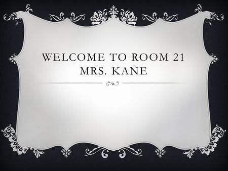 WELCOME TO ROOM 21 MRS. KANE. ALL ABOUT ME  This is my first year at Millennium, and in District 153. I spent the last four years taking care of my.