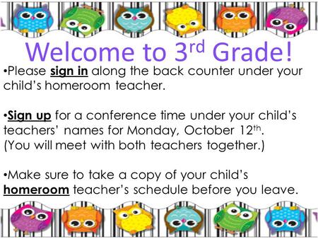 Please sign in along the back counter under your child’s homeroom teacher. Sign up for a conference time under your child’s teachers’ names for Monday,