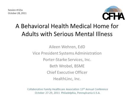 A Behavioral Health Medical Home for Adults with Serious Mental Illness Aileen Wehren, EdD Vice President Systems Administration Porter-Starke Services,