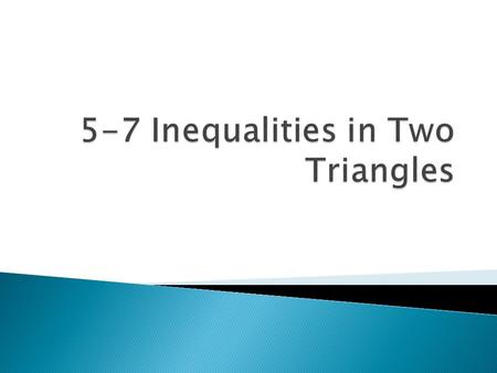  Earlier in this chapter, we looked at properties of individual triangles using inequalities.  We know that the largest angle is opposite the longest.