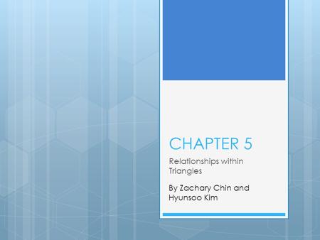 CHAPTER 5 Relationships within Triangles By Zachary Chin and Hyunsoo Kim.