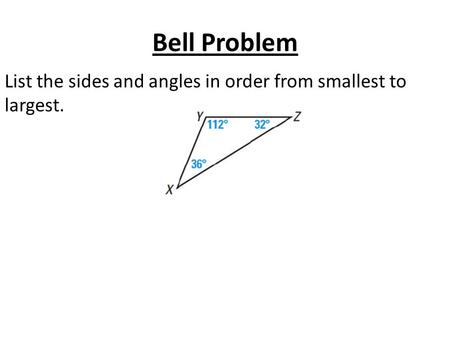 Bell Problem List the sides and angles in order from smallest to largest.