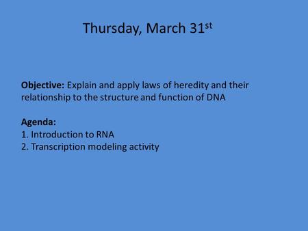 Thursday, March 31 st Objective: Explain and apply laws of heredity and their relationship to the structure and function of DNA Agenda: 1. Introduction.