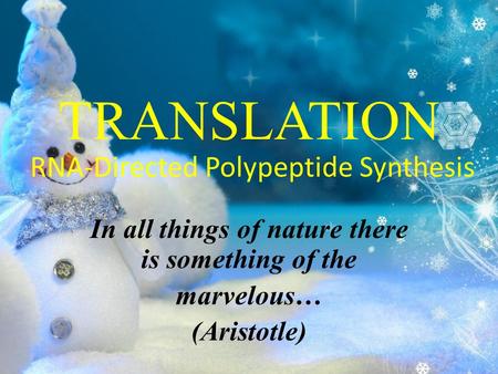 TRANSLATION In all things of nature there is something of the marvelous… (Aristotle) RNA-Directed Polypeptide Synthesis.