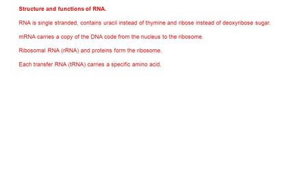Structure and functions of RNA. RNA is single stranded, contains uracil instead of thymine and ribose instead of deoxyribose sugar. mRNA carries a copy.