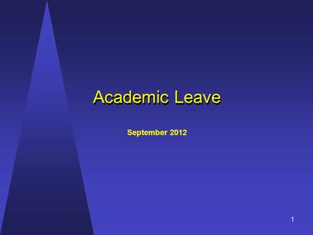Academic Leave Academic Leave September 2012 1. 2 Assumptions Training Goals Academic Leave Procedures Things to Consider Academic Leave Training.