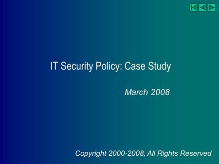 IT Security Policy: Case Study March 2008 Copyright 2000-2008, All Rights Reserved.