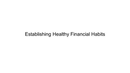 Establishing Healthy Financial Habits. Focus Questions 1.Why do you think it is important to allot some money from each paycheck or allowance payment.