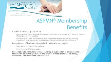 ASPMN ® Membership Benefits ASPMN ® /APS Nursing List Serve Post questions to our membership regarding policies, procedures, etc. that you may find challenging.