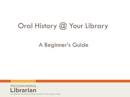 Oral Your Library A Beginner’s Guide.  Today’s webinar is a presentation of ALA’s Public Programs Office and is part of Latino Americans: 500.