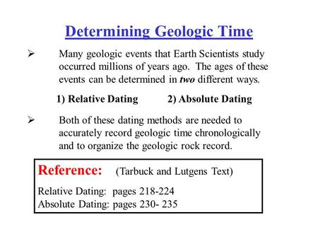 Determining Geologic Time  Many geologic events that Earth Scientists study occurred millions of years ago. The ages of these events can be determined.