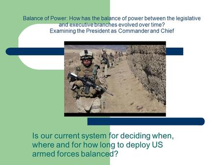 Balance of Power: How has the balance of power between the legislative and executive branches evolved over time? Examining the President as Commander and.
