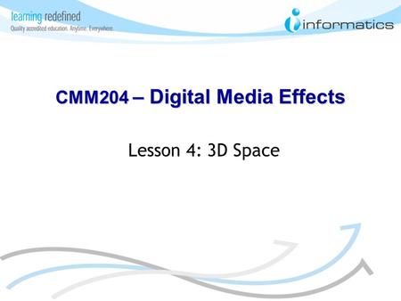 Lesson 4: 3D Space CMM204 – Digital Media Effects.