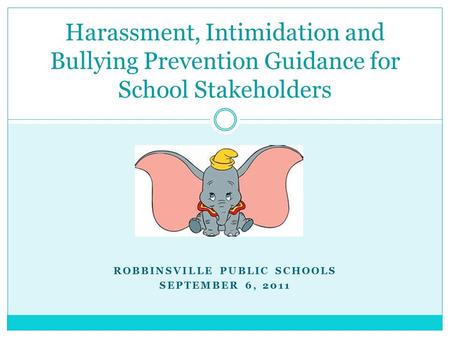 ROBBINSVILLE PUBLIC SCHOOLS SEPTEMBER 6, 2011 Harassment, Intimidation and Bullying Prevention Guidance for School Stakeholders.
