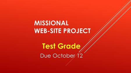 MISSIONAL WEB-SITE PROJECT Test Grade Due October 12.