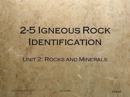4:55 AM October 24, 2011Sanders Unit 2: Rocks and Minerals 2-5 Igneous Rock Identification.