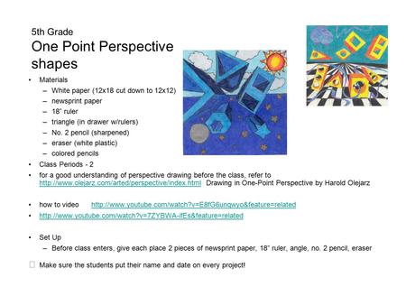5th Grade One Point Perspective shapes Materials –White paper (12x18 cut down to 12x12) –newsprint paper –18” ruler –triangle (in drawer w/rulers) –No.