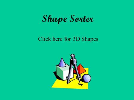 Shape Sorter Click here for 3D Shapes Click on a Cube Q.1.