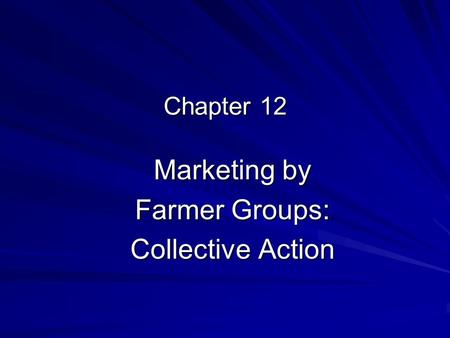 Chapter 12 Marketing by Farmer Groups: Collective Action.