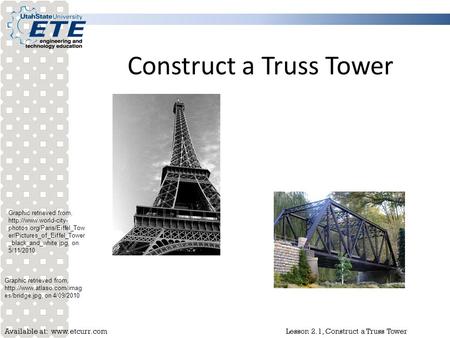 Available at:  Lesson 2.1, Construct a Truss Tower Construct a Truss Tower Graphic retrieved from,  photos.org/Paris/Eiffel_Tow.
