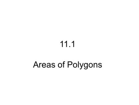 11.1 Areas of Polygons. Area of a Square = _______________________ Area of a Rectangel = ____________________ Postulate 18: ___________________________.