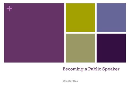 + Becoming a Public Speaker Chapter One. + Why Study Public Speaking Public Speaking can… Advance ______________________ Accomplish _____________________.