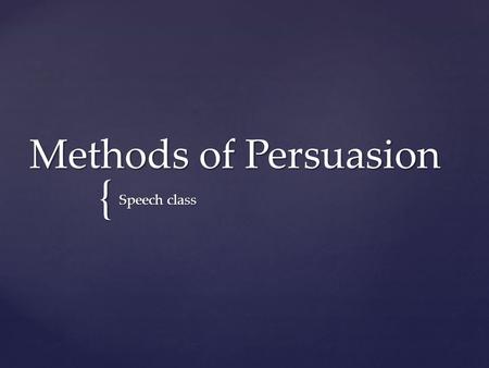 { Methods of Persuasion Speech class.  The audience perceives the speaker as having high credibility  The audience is won over by the speaker’s evidence.