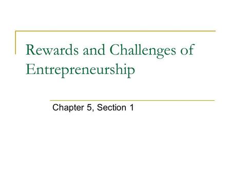 Rewards and Challenges of Entrepreneurship Chapter 5, Section 1.