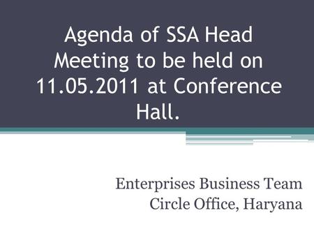 Agenda of SSA Head Meeting to be held on 11.05.2011 at Conference Hall. Enterprises Business Team Circle Office, Haryana.