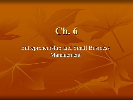 Ch. 6 Entrepreneurship and Small Business Management.