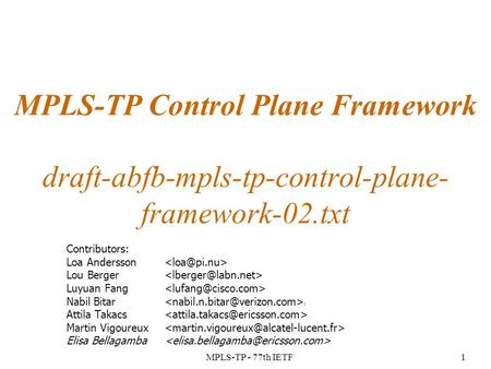 MPLS-TP - 77th IETF1 MPLS-TP Control Plane Framework draft-abfb-mpls-tp-control-plane- framework-02.txt Contributors: Loa Andersson Lou Berger Luyuan Fang.