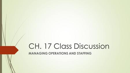 CH. 17 Class Discussion MANAGING OPERATIONS AND STAFFING.