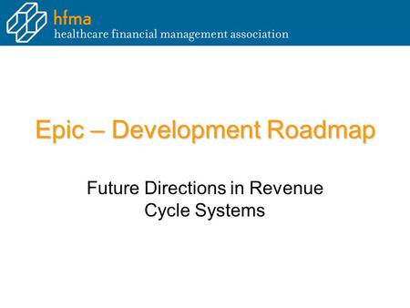Epic – Development Roadmap Future Directions in Revenue Cycle Systems.