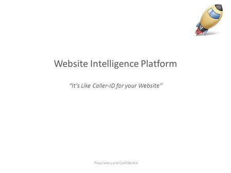 Website Intelligence Platform “It’s Like Caller-ID for your Website” Proprietary and Confidential.