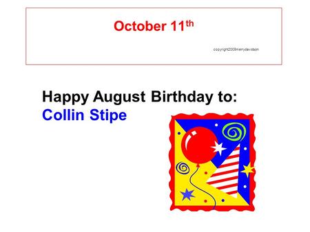 October 11 th copyright2009merrydavidson Happy August Birthday to: Collin Stipe.