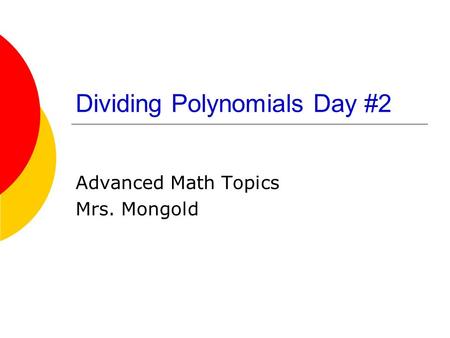 Dividing Polynomials Day #2 Advanced Math Topics Mrs. Mongold.