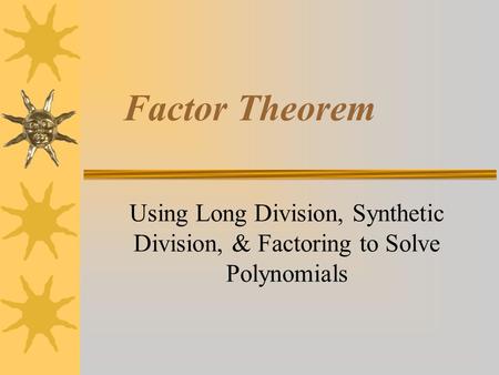 Factor Theorem Using Long Division, Synthetic Division, & Factoring to Solve Polynomials.
