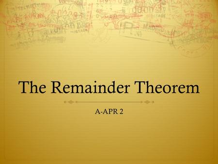 The Remainder Theorem A-APR 2 Explain how to solve a polynomial by factoring.