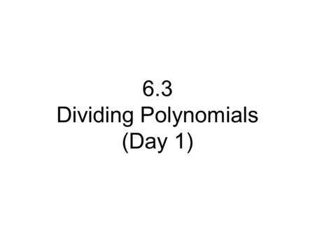 6.3 Dividing Polynomials (Day 1)