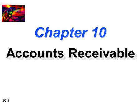 10-1 Chapter 10 Accounts Receivable. 10-2 Accounts Receivable and Inventory Management u Credit and Collection Policies u Analyzing the Credit Applicant.