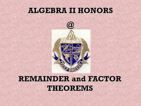ALGEBRA II REMAINDER and FACTOR THEOREMS.