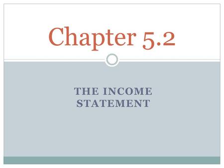 THE INCOME STATEMENT Chapter 5.2. Terminology Review Revenue is the money or promise of money received from sale of goods or services Expenses are the.