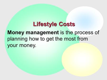 Lifestyle Costs Money management is the process of planning how to get the most from your money.